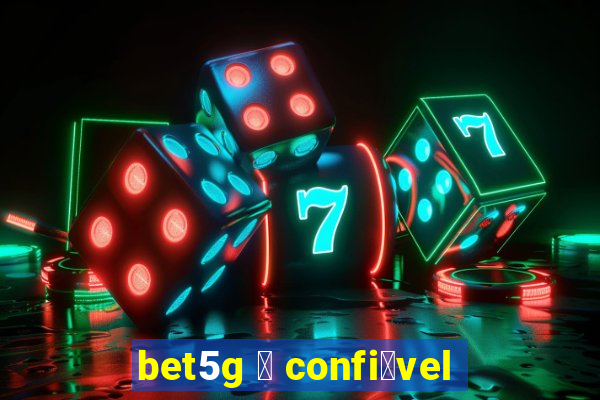 bet5g 茅 confi谩vel
